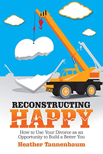 Reconstructing Happy  How to Use Your Divorce As an Opportunity to Build a Bett [Paperback]