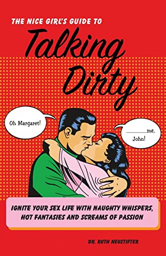 The Nice Girl&39s Guide to Talking Dirty Ignite Your Sex Life with Naughty Wh [Paperback]