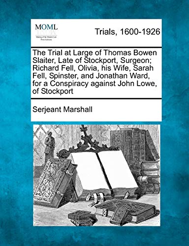 Trial at Large of Thomas Bowen Slaiter, Late of Stockport, Surgeon Richard Fell [Paperback]