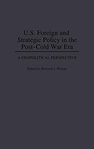 U.S. Foreign and Strategic Policy in the Post-Cold War Era A Geopolitical Persp [Hardcover]
