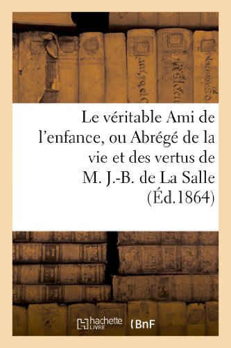 Veritable Ami de l'Enfance, Ou Abrege de la Vie et des Vertus de M. J. -B. de la [Paperback]