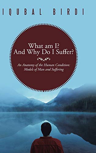 What Am I and Why Do I Suffer  An Anatomy of the Human Condition Models of M [Hardcover]