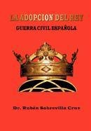 Adopcion Del Rey  Guerra civil Espaola [Hardcover]