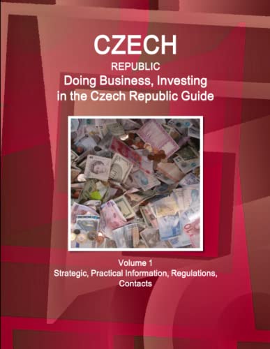 Czech Republic  Doing Business and Investing in ... Guide Volume 1 Strategic, P [Paperback]