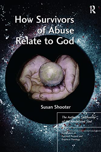 How Survivors of Abuse Relate to God The Authentic Spirituality of the Annihila [Paperback]