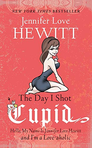 The Day I Shot Cupid Hello, My Name Is Jennifer Love Hewitt and I&39m a Love- [Paperback]