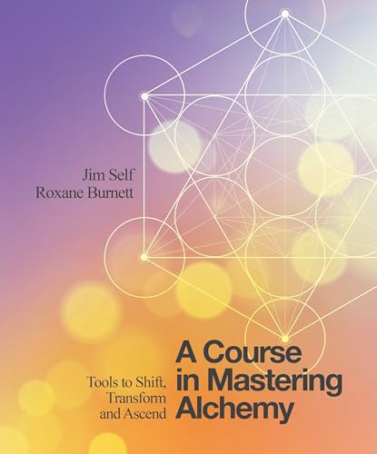 A Course in Mastering Alchemy Tools to Shift, Transform and Ascend [Paperback]