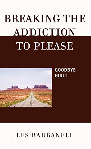 Breaking the Addiction to Please Goodbye Guilt [Hardcover]
