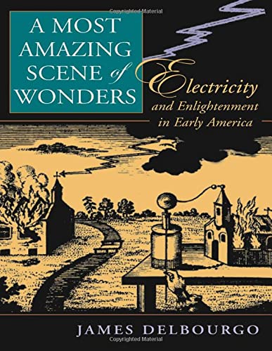 A Most Amazing Scene of Wonders Electricity and Enlightenment in Early America [Hardcover]