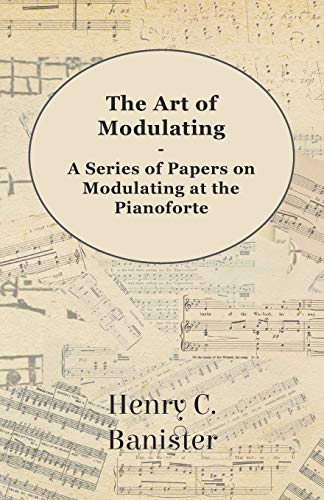 Art of Modulating - a Series of Papers on Modulating at the Pianoforte [Paperback]