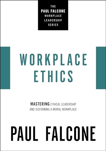 Workplace Ethics Mastering Ethical Leadership and Sustaining a Moral Workplace [Paperback]