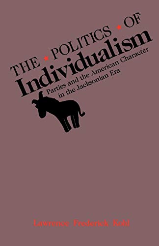 The Politics of Individualism Parties and the American Character in the Jackson [Paperback]