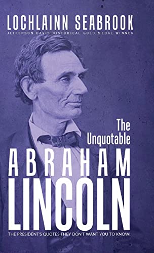 The Unquotable Abraham Lincoln The President's Quotes They Don't Want You To Kn [Hardcover]