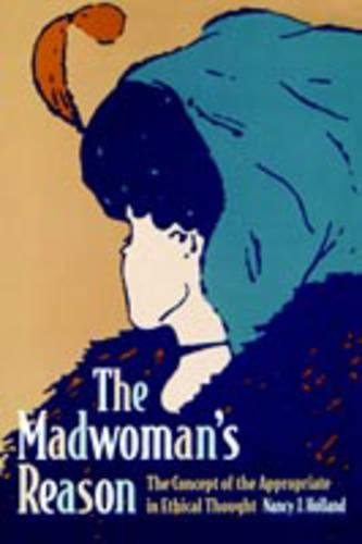 The Madwoman's Reason The Concept of the Appropriate in Ethical Thought [Paperback]