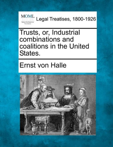 Trusts, or, Industrial combinations and coalitions in the United States [Paperback]