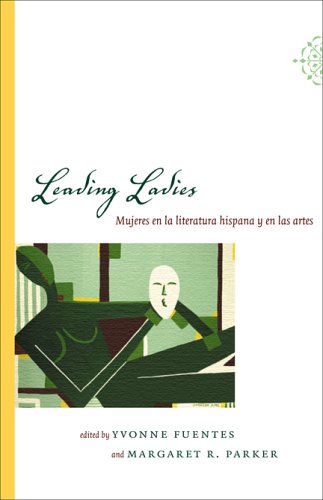 Leading Ladies Mujeres En La Literatura Hispana Y En Las Artes [Hardcover]