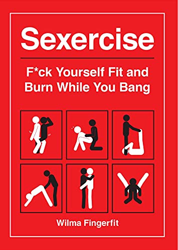 Sexercise F*ck Yourself Fit and Burn While You Bang [Paperback]