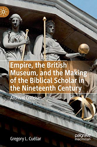 Empire, the British Museum, and the Making of the Biblical Scholar in the Ninete [Hardcover]