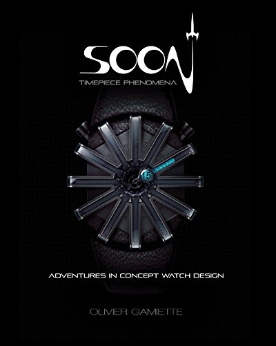SOON Timepiece Phenomena adventures in concept watch design (English and French [Hardcover]