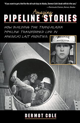 Amazing Pipeline Stories How Building The Trans-Alaska Pipeline Transformed Lif [Paperback]