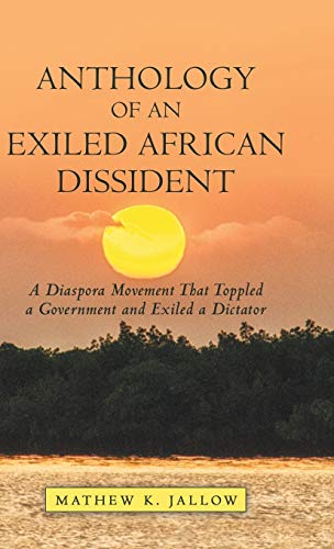 Anthology of an Exiled African Dissident  A Diaspora Movement That Toppled a Go [Hardcover]