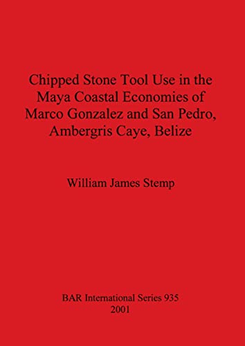 Chipped Stone Tool Use in the Maya Coastal Ecomomies of Marco Gonzalez and San P [Paperback]