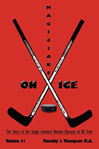 Magicians On Ice The Story Of The Single Greatest Hockey Dynasty Of All Time Vo [Paperback]