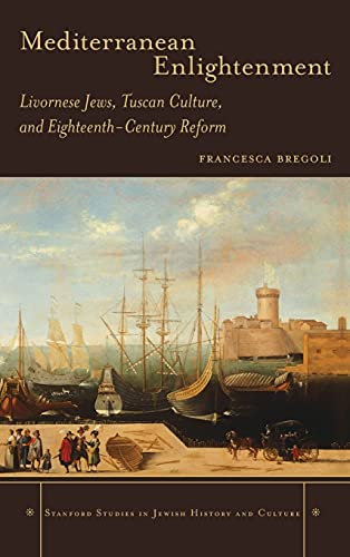 Mediterranean Enlightenment Livornese Jews, Tuscan Culture, and Eighteenth-Cent [Hardcover]