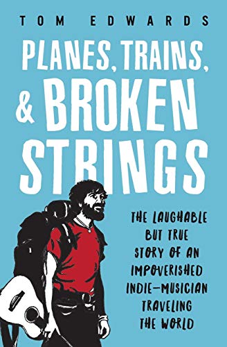 Planes, Trains, & Broken Strings The Laughable But True Story Of An Impoverishe [Paperback]