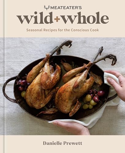 MeatEater's Wild + Whole Seasonal Recipes for the Conscious Cook A Wild Game C [Hardcover]