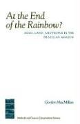 At the End of the Rainbow Gold, Land, and People in the Brazilian Amazon [Paperback]
