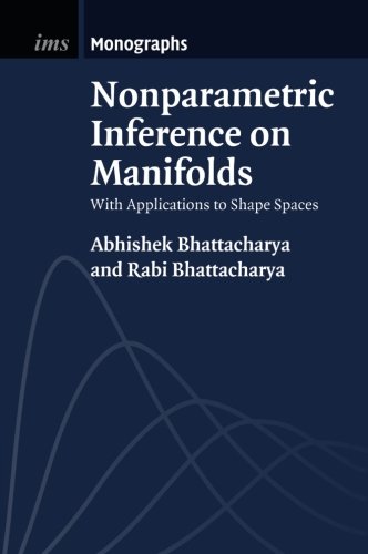 Nonparametric Inference on Manifolds With Applications to Shape Spaces [Paperback]