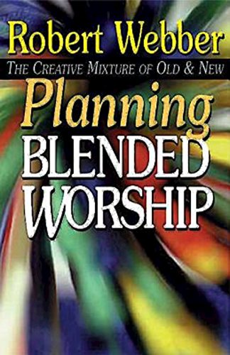 Planning Blended Worship The Creative Mixture Of Old And New [Paperback]