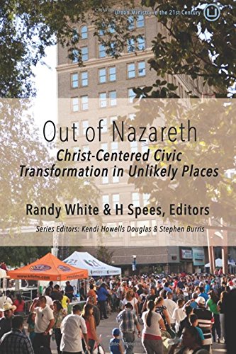 Out of Nazareth  Christ-Centered Civic Transformation in Unlikely Places [Paperback]