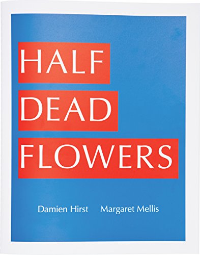 Damien Hirst &amp Margaret Mellis Half Dead Flowers [Paperback]