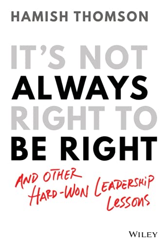 It's Not Always Right to Be Right And Other Hard-Won Leadership Lessons [Paperback]