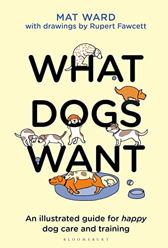 What Dogs Want An illustrated guide for HAPPY dog care and training [Hardcover]
