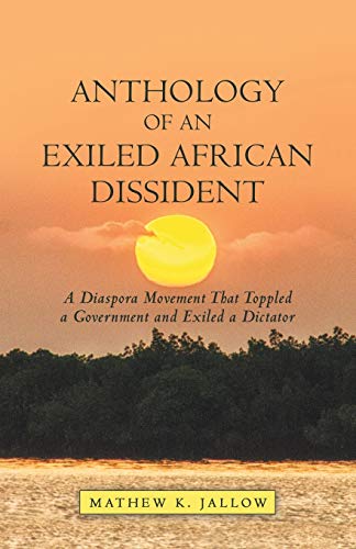 Anthology of an Exiled African Dissident  A Diaspora Movement That Toppled a Go [Paperback]