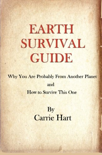 Earth Survival Guide Why You Are Probably From Another Planet And How To Surviv [Paperback]