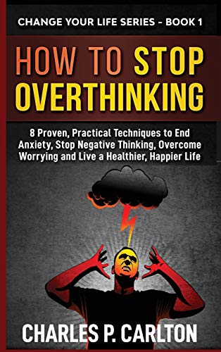 How to Stop Overthinking  8 Proven, Practical Techniques to End Anxiety, Stop N [Hardcover]