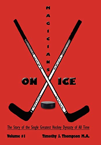 Magicians on Ice  The Story of the Single Greatest Hockey Dynasty of All Time V [Paperback]