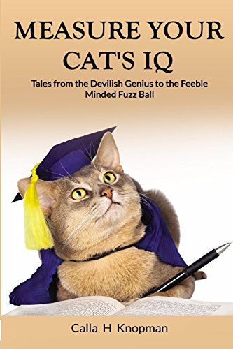 Measure Your Cat's IQ  Tales from the Devilish Genius to the Feeble Minded Fuzz [Paperback]