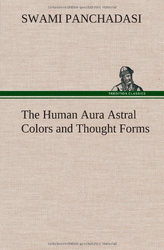 The Human Aura Astral Colors And Thought Forms [Hardcover]