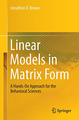 Linear Models in Matrix Form A Hands-On Approach for the Behavioral Sciences [Hardcover]