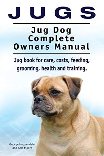 Jugs. Jug Dog Complete Owners Manual. Jug Book For Care, Costs, Feeding, Groomin [Paperback]