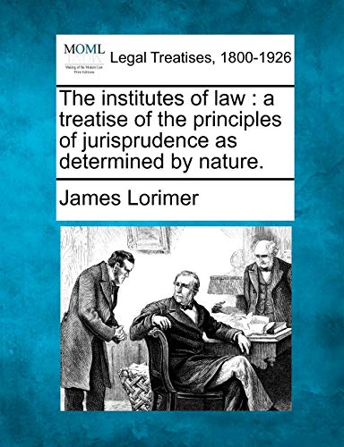 The Institutes Of Law A Treatise Of The Principles Of Jurisprudence As Determin [Paperback]