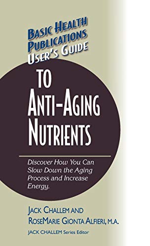 User's Guide to Anti-Aging Nutrients Discover How You Can Slow Down the Aging P [Hardcover]