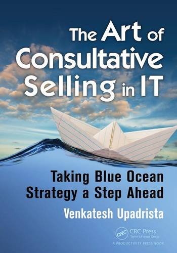The Art of Consultative Selling in IT Taking Blue Ocean Strategy a Step Ahead [Paperback]