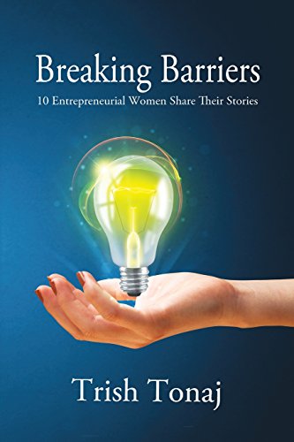 Breaking Barriers 10 Entrepreneurial Women Share Their Stories [Paperback]