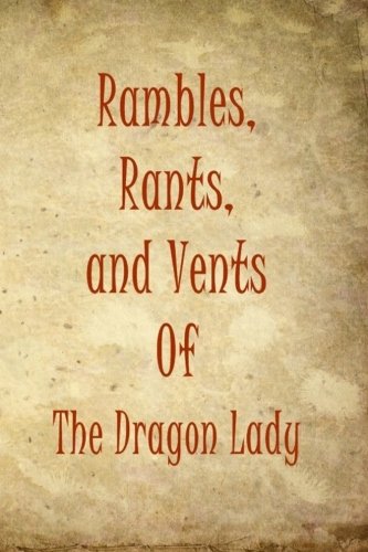 Rambles, Rants, And Vents Of  The Dragon Lady [Paperback]